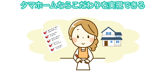 タマホームならこだわりを実現できる