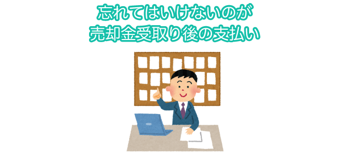 忘れてはいけないのが売却金受取り後の支払い