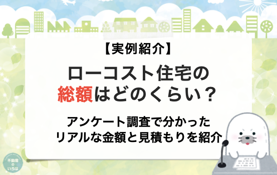 【実例紹介】ローコスト住宅の総額はどのくらい？