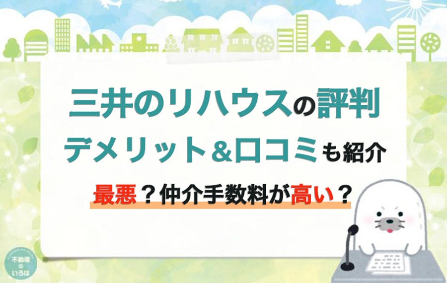 三井のリハウスの評判は悪い？仲介手数料が高い？デメリットや強み、口コミを紹介