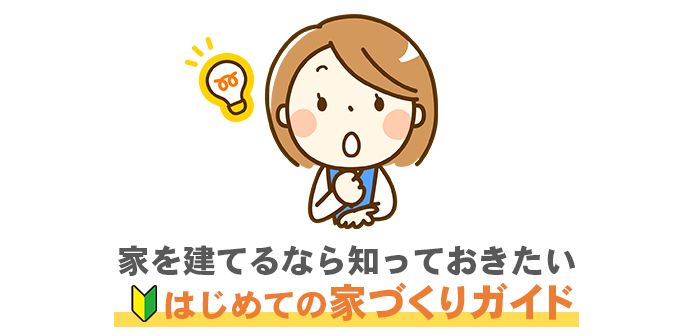 家を建てるなら知っておきたい、はじめての家づくりガイド