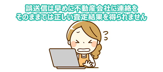 誤送信は早めに不動産会社に連絡を そのままでは正しい査定結果を得られません