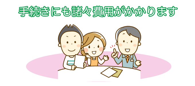 手続きにも諸々費用がかかります