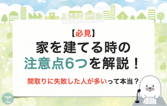 【必見】家を建てる時の注意点6つを解説！間取りに失敗した人が多いって本当？